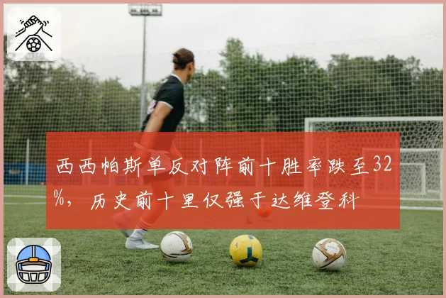 西西帕斯单反对阵前十胜率跌至32%,历史前十里仅强于达维登科