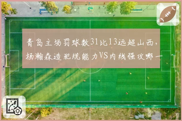 青岛主场罚球数31比13远超山西，杨瀚森造犯规能力VS内线强攻哪一种更高效？