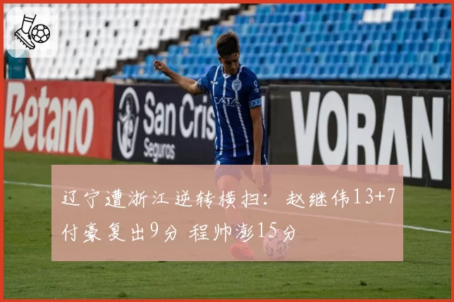 辽宁遭浙江逆转横扫：赵继伟13+7付豪复出9分 程帅澎15分