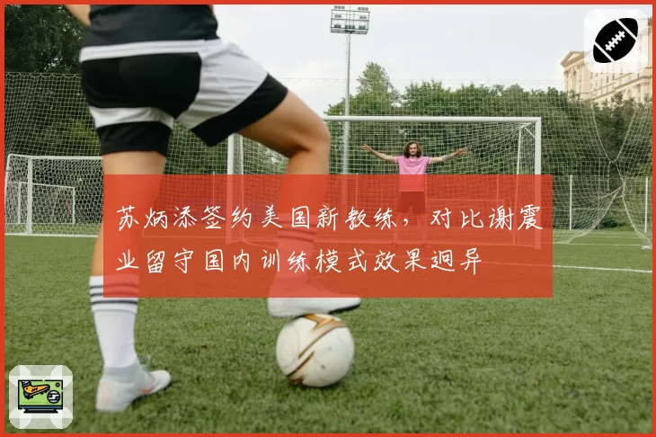 苏炳添签约美国新教练,对比谢震业留守国内训练模式效果迥异